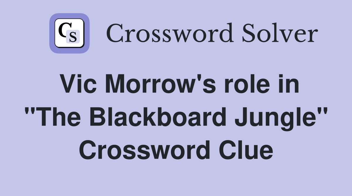 Vic Morrow's role in "The Blackboard Jungle" Crossword Clue Answers